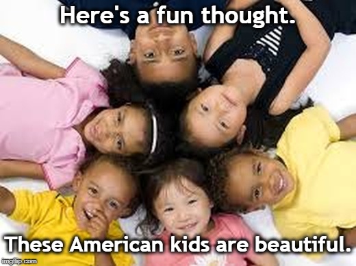 How can you not smile back at a kid? | Here's a fun thought. These American kids are beautiful. | image tagged in children,kids,beautiful,america | made w/ Imgflip meme maker