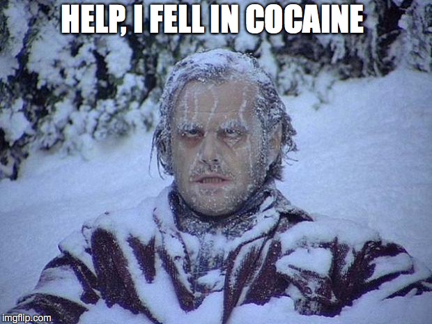 Jack Nicholson The Shining Snow | HELP, I FELL IN COCAINE | image tagged in memes,jack nicholson the shining snow | made w/ Imgflip meme maker