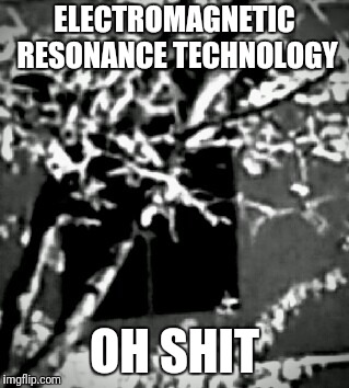 Ghost | ELECTROMAGNETIC RESONANCE TECHNOLOGY; OH SHIT | image tagged in ghost | made w/ Imgflip meme maker