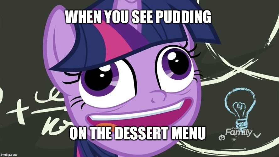 PUDDING | WHEN YOU SEE PUDDING; ON THE DESSERT MENU | image tagged in pudding | made w/ Imgflip meme maker