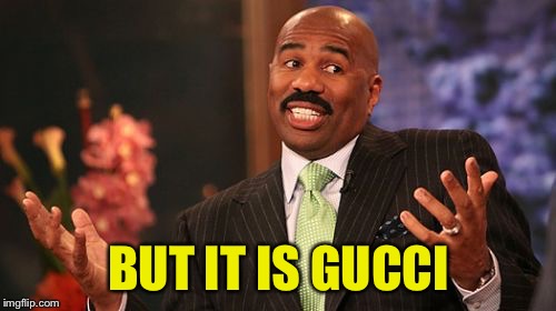 Steve Harvey Meme | BUT IT IS GUCCI | image tagged in memes,steve harvey | made w/ Imgflip meme maker