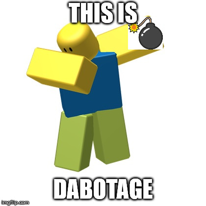 Dabotage: The even cringier sequel to my "Stabby Dabby" meme! | THIS IS; DABOTAGE | image tagged in roblox dab,dab,dabbing,memes,bomb,bombs | made w/ Imgflip meme maker
