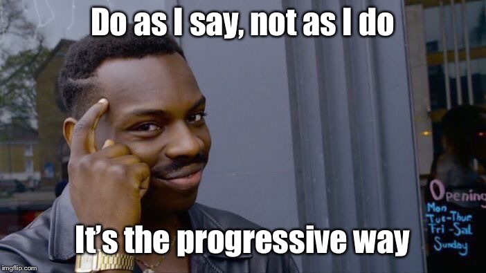 Roll Safe Think About It Meme | Do as I say, not as I do It’s the progressive way | image tagged in memes,roll safe think about it | made w/ Imgflip meme maker