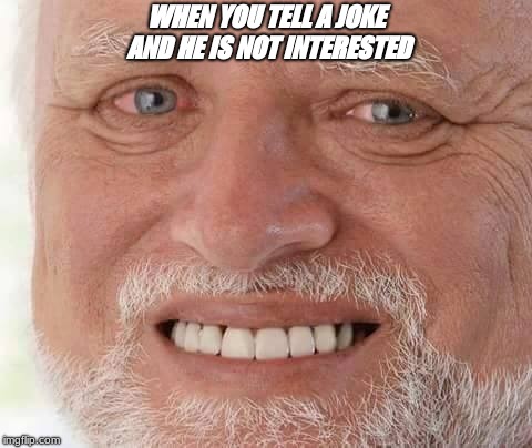 harold smiling | WHEN YOU TELL A JOKE AND HE IS NOT INTERESTED | image tagged in harold smiling | made w/ Imgflip meme maker