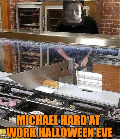 Happy Halloween!  Well, for most of you. | MICHAEL HARD AT WORK HALLOWEEN EVE | image tagged in michael myers,halloween,subway,memes,funny | made w/ Imgflip meme maker