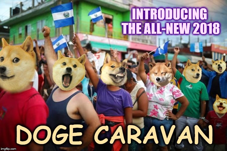 Currently Rolling Through Mexico |  INTRODUCING THE ALL-NEW 2018; DOGE CARAVAN | image tagged in caravan,phunny,theelliot,doge,immigrants,memes | made w/ Imgflip meme maker
