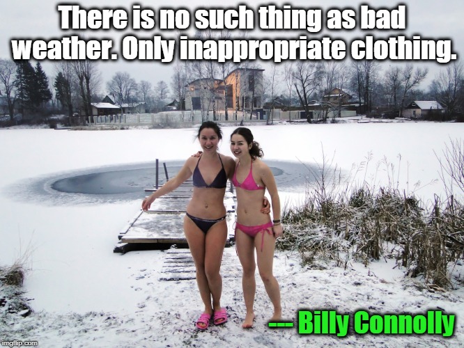 We knew winter was coming. Why are we surprised? | There is no such thing as bad weather. Only inappropriate clothing. --- Billy Connolly | image tagged in weather,clothing | made w/ Imgflip meme maker