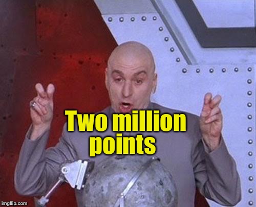 Thanks for all the upvotes.  Without them, imgflip would be pointless :) | points; Two million | image tagged in memes,dr evil laser,one million dollars,points | made w/ Imgflip meme maker