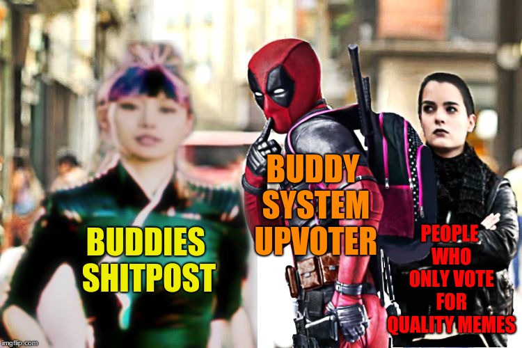 Distracted Deadpool... | BUDDIES SHITPOST PEOPLE WHO ONLY VOTE FOR QUALITY MEMES BUDDY SYSTEM UPVOTER | image tagged in distracted deadpool | made w/ Imgflip meme maker