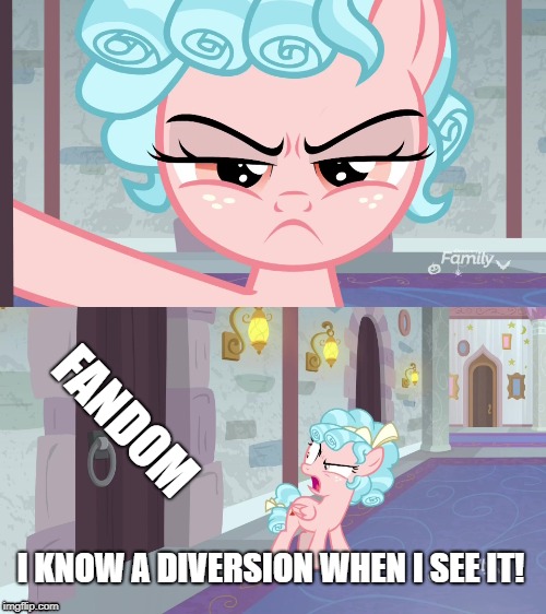 FANDOM; I KNOW A DIVERSION WHEN I SEE IT! | image tagged in my little pony | made w/ Imgflip meme maker