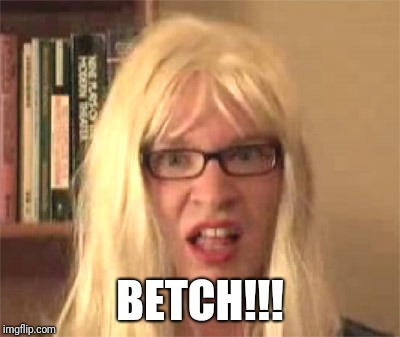 Your such a betch | BETCH!!! | image tagged in kelly,betch,liamsullivan | made w/ Imgflip meme maker