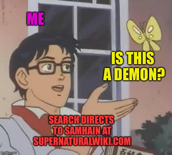 Is This A Pigeon Meme | SEARCH DIRECTS TO SAMHAIN AT SUPERNATURALWIKI.COM IS THIS A DEMON? ME | image tagged in memes,is this a pigeon | made w/ Imgflip meme maker