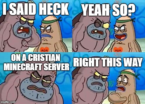 How Tough Are You | YEAH SO? I SAID HECK; ON A CRISTIAN MINECRAFT SERVER; RIGHT THIS WAY | image tagged in memes,how tough are you | made w/ Imgflip meme maker