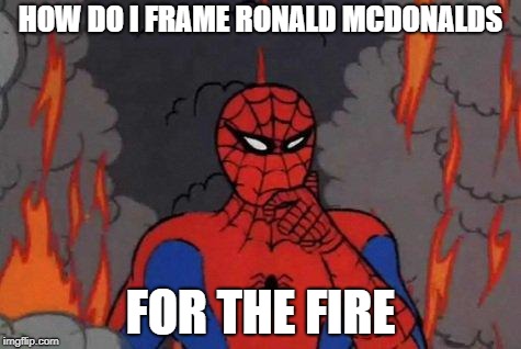 '60s Spiderman Fire | HOW DO I FRAME RONALD MCDONALDS; FOR THE FIRE | image tagged in '60s spiderman fire | made w/ Imgflip meme maker