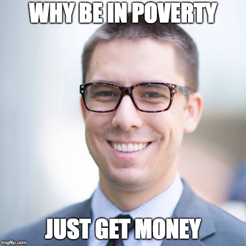 Just do it... | WHY BE IN POVERTY; JUST GET MONEY | image tagged in test,money,poverty | made w/ Imgflip meme maker