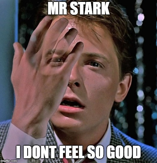 back to the future disappearing hand | MR STARK; I DONT FEEL SO GOOD | image tagged in back to the future disappearing hand | made w/ Imgflip meme maker