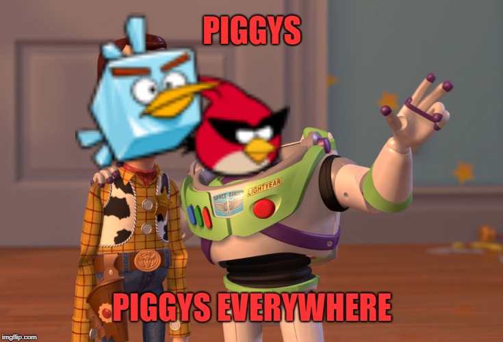 X, X Everywhere | PIGGYS; PIGGYS EVERYWHERE | image tagged in memes,x x everywhere | made w/ Imgflip meme maker