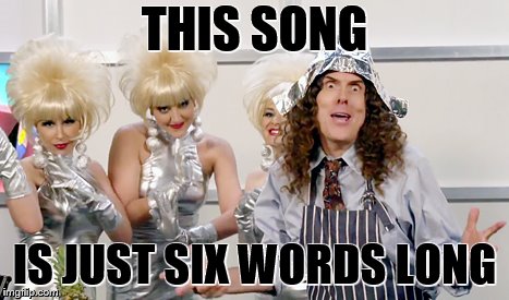 THIS SONG IS JUST SIX WORDS LONG | made w/ Imgflip meme maker