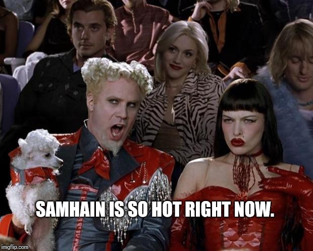 HAPPY HALLOWEEN!!!   | SAMHAIN IS SO HOT RIGHT NOW. | image tagged in memes,mugatu so hot right now,meme,happy halloween,i love halloween,halloween | made w/ Imgflip meme maker