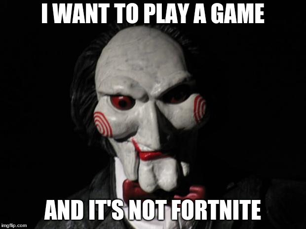 I want to play a game | I WANT TO PLAY A GAME; AND IT'S NOT FORTNITE | image tagged in i want to play a game | made w/ Imgflip meme maker