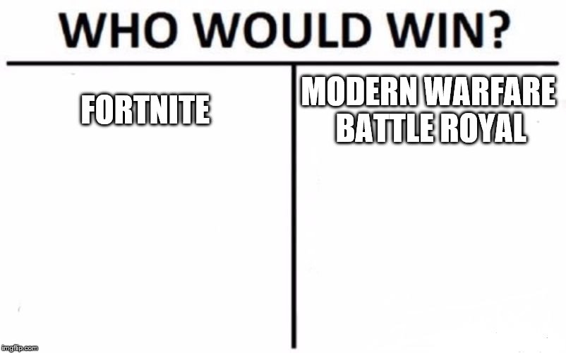 Who Would Win? Meme | FORTNITE; MODERN WARFARE BATTLE ROYAL | image tagged in memes,who would win | made w/ Imgflip meme maker