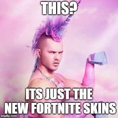 Unicorn MAN Meme | THIS? ITS JUST THE NEW FORTNITE SKINS | image tagged in memes,unicorn man | made w/ Imgflip meme maker
