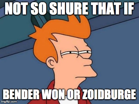 Futurama Fry Meme | NOT SO SHURE THAT IF BENDER WON OR ZOIDBURGE | image tagged in memes,futurama fry | made w/ Imgflip meme maker