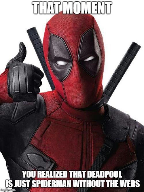 Deadpool thumbs up | THAT MOMENT; YOU REALIZED THAT DEADPOOL IS JUST SPIDERMAN WITHOUT THE WEBS | image tagged in deadpool thumbs up | made w/ Imgflip meme maker