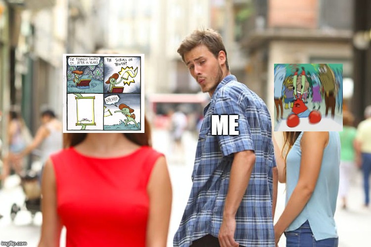 Distracted Boyfriend | ME | image tagged in memes,distracted boyfriend | made w/ Imgflip meme maker