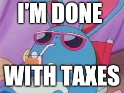 Pokemon Deal With It | I'M DONE; WITH TAXES | image tagged in pokemon deal with it | made w/ Imgflip meme maker