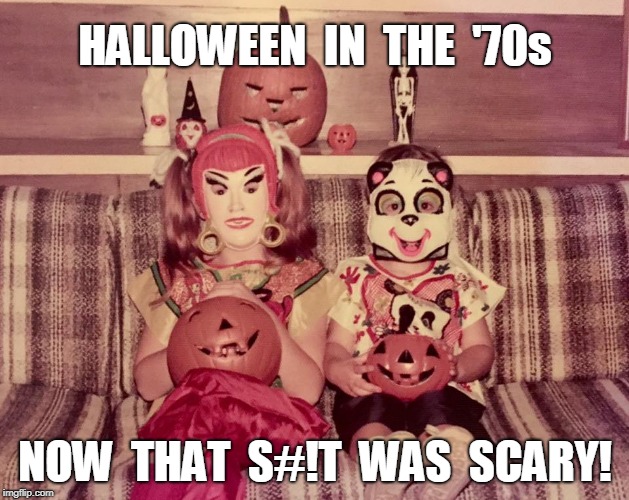 Halloween in the '70s | HALLOWEEN  IN  THE  '70s; NOW  THAT  S#!T  WAS  SCARY! | image tagged in halloween,scary,funny,old school,throwback | made w/ Imgflip meme maker
