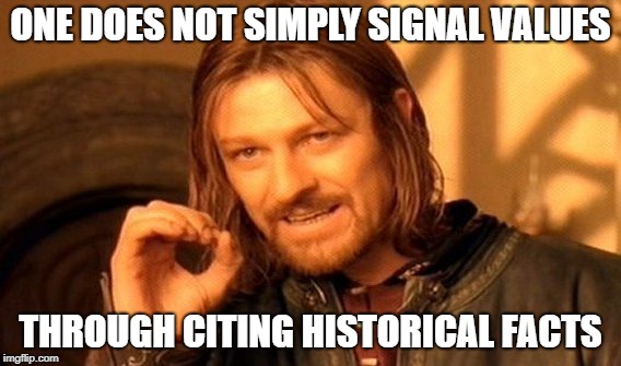 One Does Not Simply Meme | ONE DOES NOT SIMPLY SIGNAL VALUES; THROUGH CITING HISTORICAL FACTS | image tagged in memes,one does not simply | made w/ Imgflip meme maker