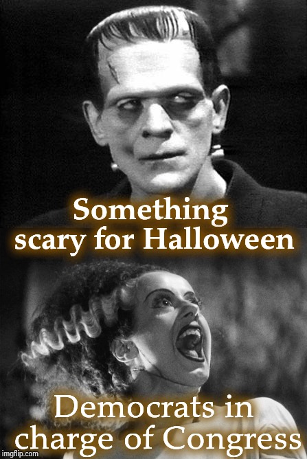 You think it's scary now ! | Something scary for Halloween; Democrats in charge of Congress | image tagged in frankenstein,hide yo kids hide yo wife,we're all doomed,what happened blank,happy halloween | made w/ Imgflip meme maker