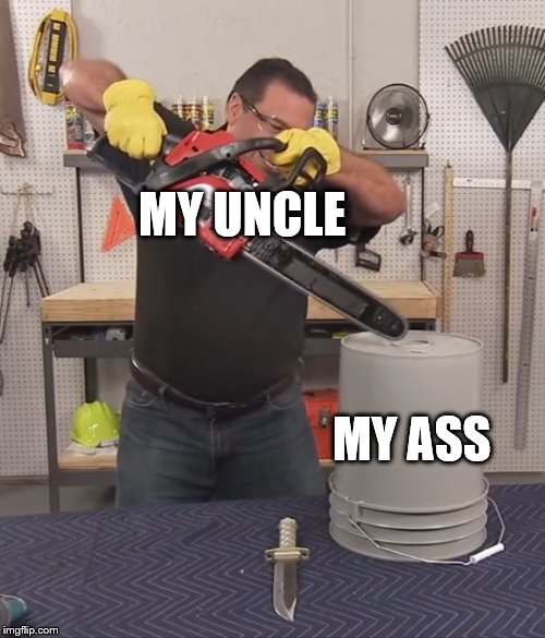 That’s a lot of damage | MY UNCLE; MY ASS | image tagged in thats a lot of damage | made w/ Imgflip meme maker