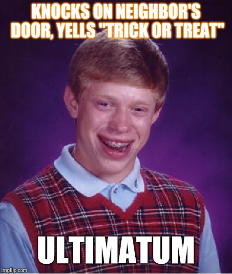 Bad Luck Brian Meme | KNOCKS ON NEIGHBOR'S DOOR, YELLS "TRICK OR TREAT"; ULTIMATUM | image tagged in memes,bad luck brian | made w/ Imgflip meme maker