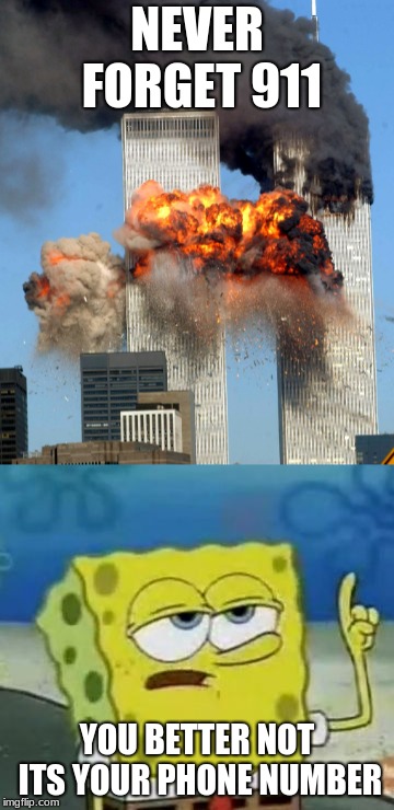 use loggic america | NEVER FORGET 911; YOU BETTER NOT ITS YOUR PHONE NUMBER | image tagged in 9/11 | made w/ Imgflip meme maker