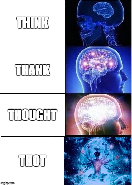 Expanding Brain | THINK; THANK; THOUGHT; THOT | image tagged in memes,expanding brain | made w/ Imgflip meme maker