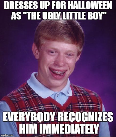 Asimov fans should know this story | DRESSES UP FOR HALLOWEEN AS "THE UGLY LITTLE BOY"; EVERYBODY RECOGNIZES HIM IMMEDIATELY | image tagged in memes,bad luck brian | made w/ Imgflip meme maker