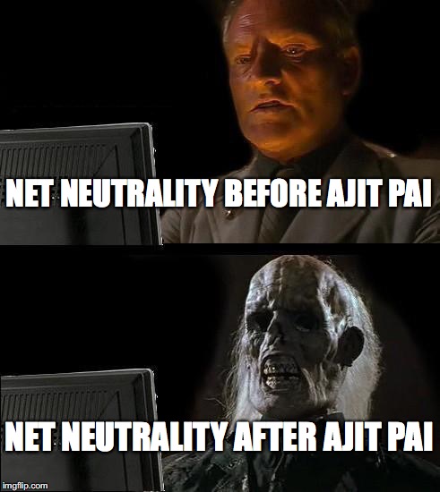 I'll Just Wait Here | NET NEUTRALITY BEFORE AJIT PAI; NET NEUTRALITY AFTER AJIT PAI | image tagged in memes,ill just wait here | made w/ Imgflip meme maker