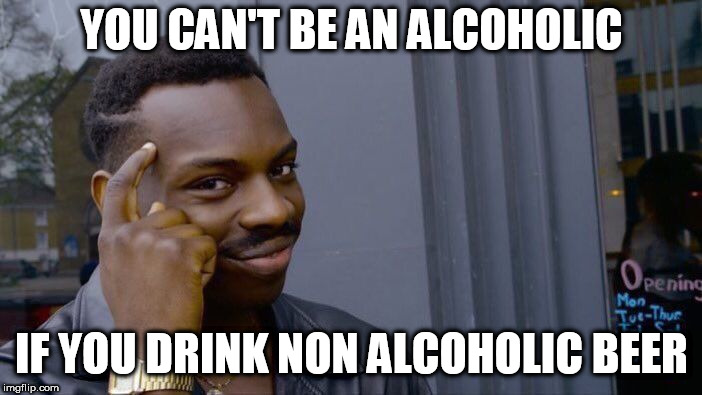 Roll Safe Think About It Meme | YOU CAN'T BE AN ALCOHOLIC; IF YOU DRINK NON ALCOHOLIC BEER | image tagged in memes,roll safe think about it,alcohol | made w/ Imgflip meme maker