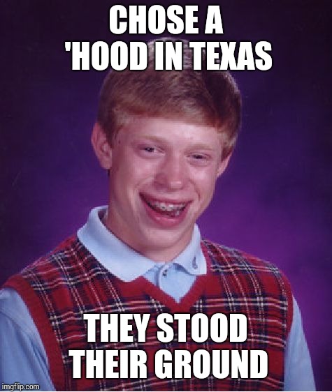 Bad Luck Brian Meme | CHOSE A 'HOOD IN TEXAS THEY STOOD THEIR GROUND | image tagged in memes,bad luck brian | made w/ Imgflip meme maker