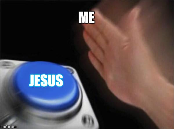 Blank Nut Button Meme | ME JESUS | image tagged in memes,blank nut button | made w/ Imgflip meme maker