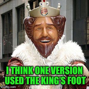 burger king | I THINK ONE VERSION USED THE KING’S FOOT | image tagged in burger king | made w/ Imgflip meme maker