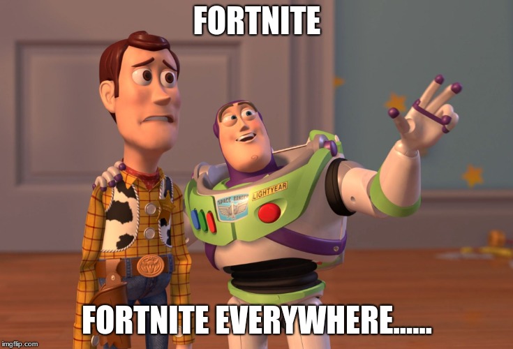 X, X Everywhere | FORTNITE; FORTNITE EVERYWHERE...... | image tagged in memes,x x everywhere | made w/ Imgflip meme maker