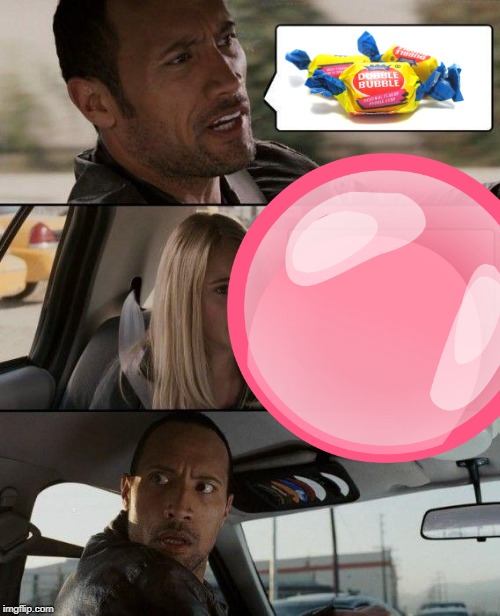 image tagged in bubblegum,the rock driving | made w/ Imgflip meme maker