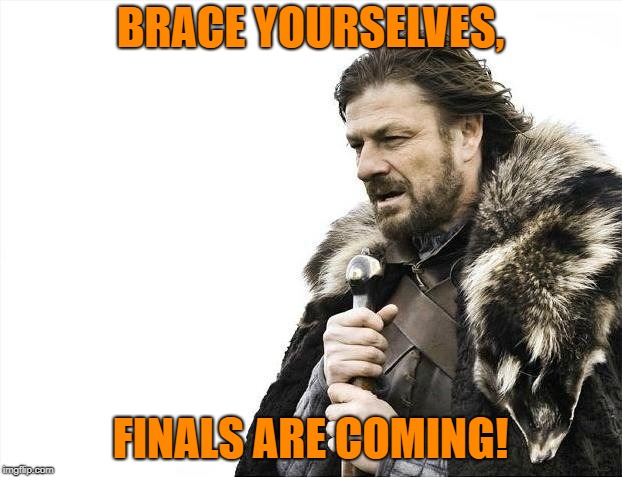 Brace Yourselves X is Coming Meme | BRACE YOURSELVES, FINALS ARE COMING! | image tagged in memes,brace yourselves x is coming | made w/ Imgflip meme maker