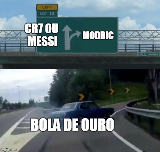 Left Exit 12 Off Ramp Meme | CR7 OU  MESSI; MODRIC; BOLA DE OURO | image tagged in memes,left exit 12 off ramp | made w/ Imgflip meme maker