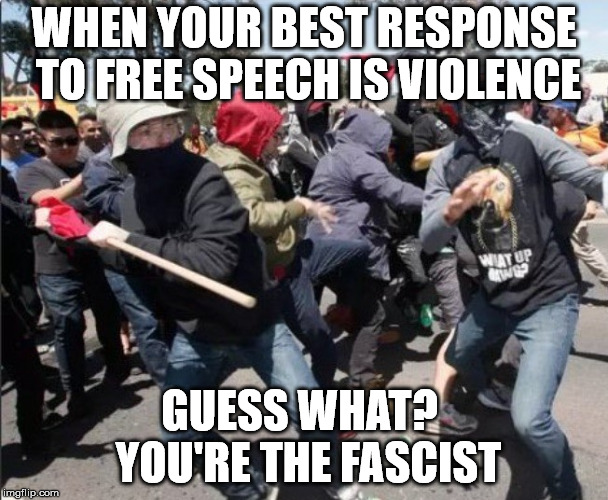 WHEN YOUR BEST RESPONSE TO FREE SPEECH IS VIOLENCE; GUESS WHAT?  YOU'RE THE FASCIST | image tagged in antifa | made w/ Imgflip meme maker