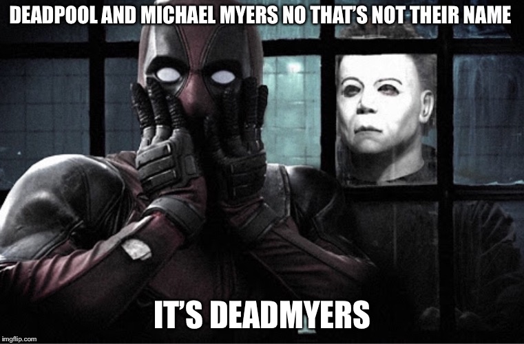 Deadmyers | DEADPOOL AND MICHAEL MYERS NO THAT’S NOT THEIR NAME; IT’S DEADMYERS | image tagged in deadpool,michael myers | made w/ Imgflip meme maker