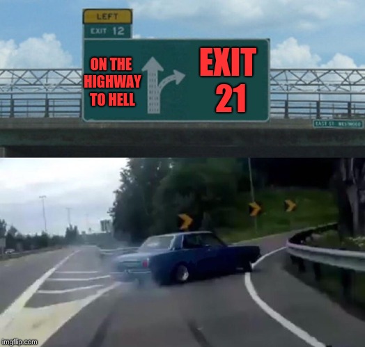 Left Exit 12 Off Ramp Meme | EXIT 21; ON THE HIGHWAY TO HELL | image tagged in memes,left exit 12 off ramp | made w/ Imgflip meme maker